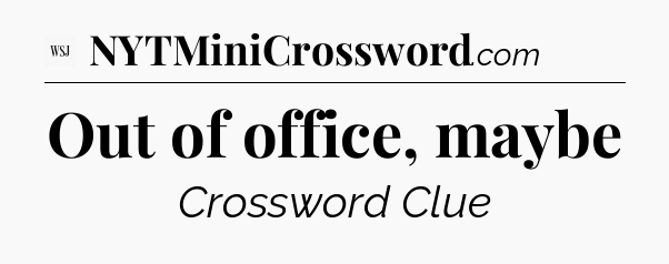 Out of office, maybe - WSJ Crossword