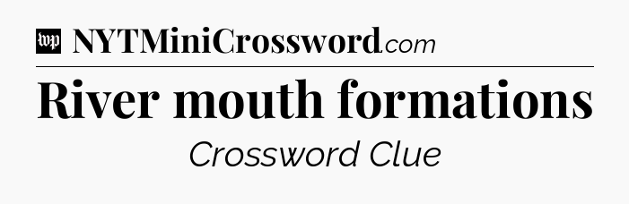 River mouth formations Crossword Clue