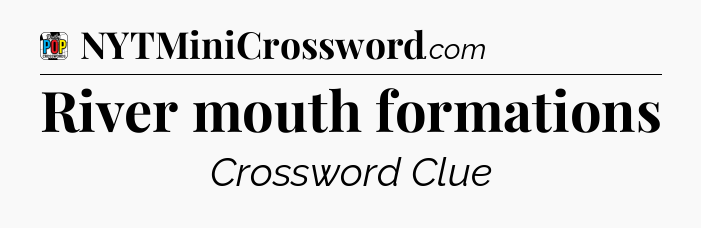 River mouth formations Crossword Clue