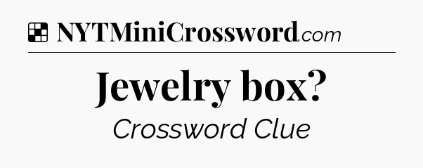 Solution: Jewelry box - NYT Crossword
