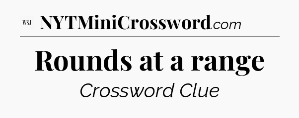 Rounds at a range - WSJ Crossword