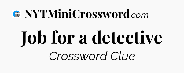 Job for a detective Crossword Clue