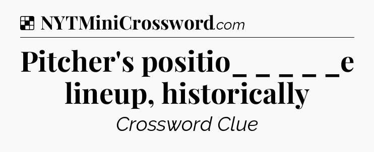 Solution: Pitcher's positio_  _ _  _ _e lineup, historically - NYT Crossword