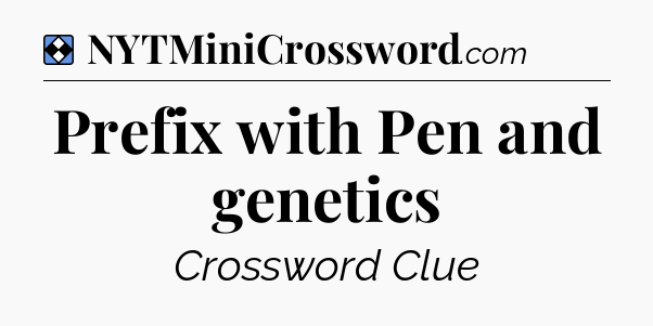 Solution: Prefix with Pen and genetics - NYT Mini Crossword