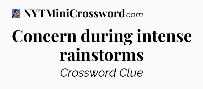 Concern during intense rainstorms Crossword Clue
