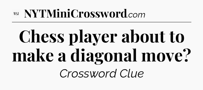 Chess player about to make a diagonal move - WSJ Crossword