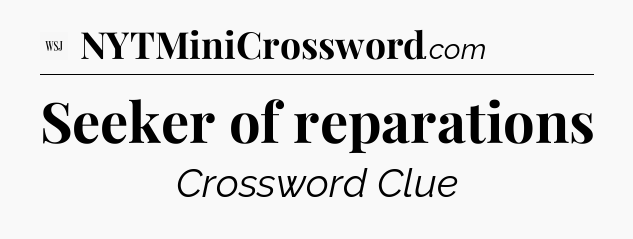 Seeker of reparations - WSJ Crossword