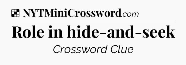 Solution: Role in hide-and-seek - NYT Crossword