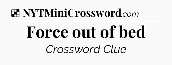 Solution: Force out of bed - NYT Crossword