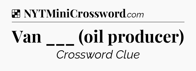 Solution: Van ___ (oil producer) - NYT Crossword