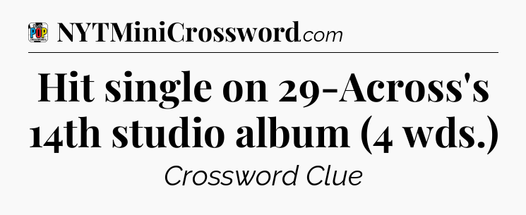 Hit single on 29-Across's 14th studio album (4 wds.) Crossword Clue