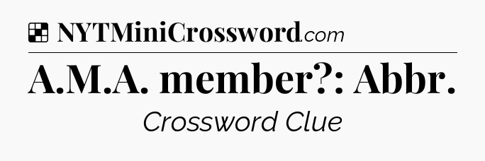 Solution: A.M.A. member?: Abbr - NYT Crossword