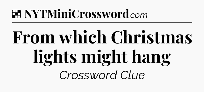 Solution: From which Christmas lights might hang - NYT Crossword
