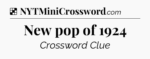 Solution: New pop of 1924 - NYT Crossword