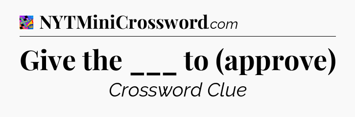 Give the ___ to (approve) Crossword Clue