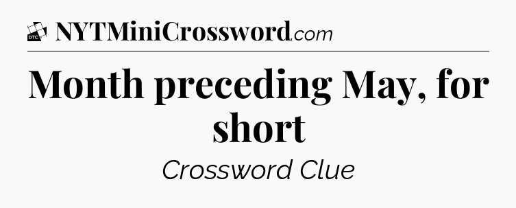 Month preceding May, for short - Daily Themed Classic Crossword