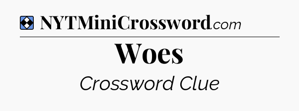 Solution: Woes - NYT Mini Crossword