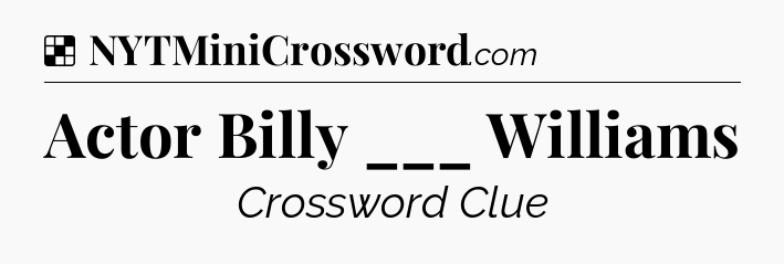 Solution: Actor Billy ___ Williams - NYT Crossword