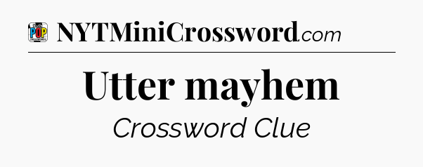 Utter mayhem Crossword Clue
