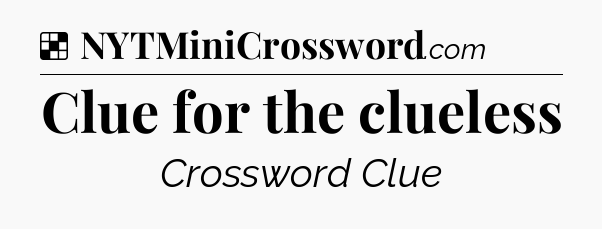 Solution: Clue for the clueless - NYT Crossword