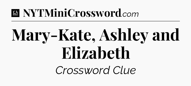 Mary-Kate, Ashley and Elizabeth - LA Times Crossword