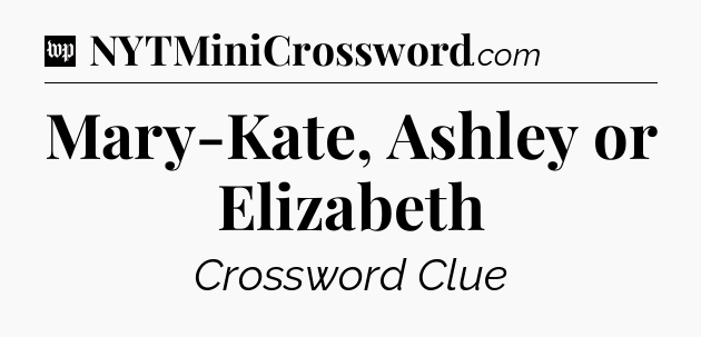 Mary-Kate, Ashley or Elizabeth Crossword Clue