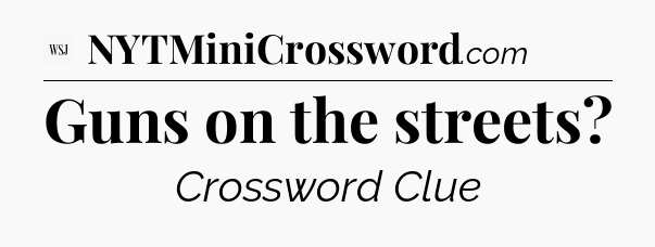 Guns on the streets - WSJ Crossword