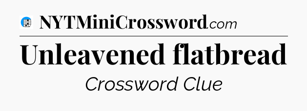 Unleavened flatbread Crossword Clue