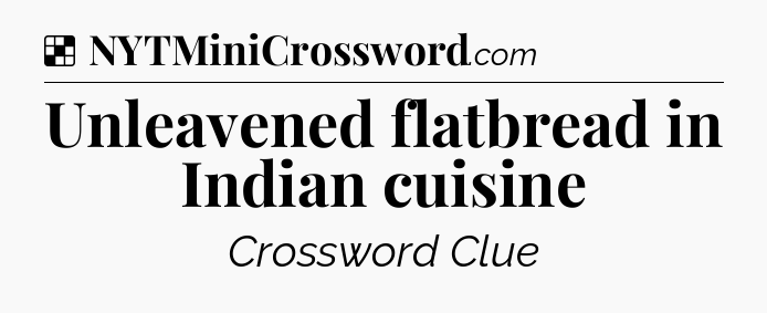 Solution: Unleavened flatbread in Indian cuisine - NYT Crossword