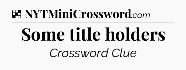 Solution: Some title holders - NYT Crossword
