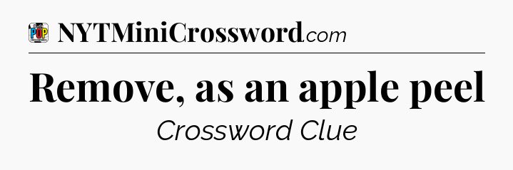 Remove, as an apple peel Crossword Clue