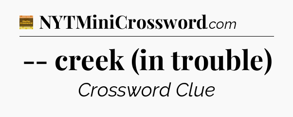-- creek (in trouble) crossword clue Eugene Sheffer