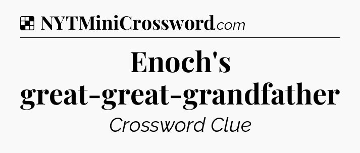 Solution: Enoch's great-great-grandfather - NYT Crossword
