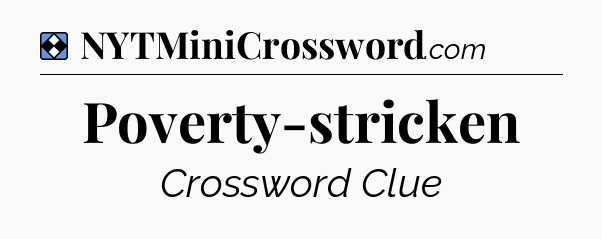 Solution: Poverty-stricken - NYT Mini Crossword
