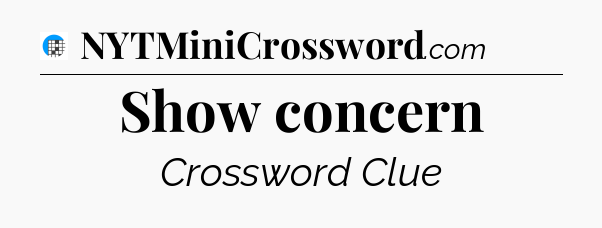 Show concern Crossword Clue