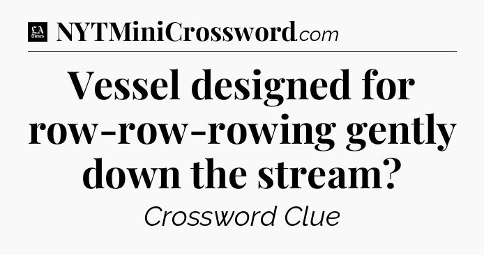 Vessel designed for row-row-rowing gently down the stream - LA Times Crossword