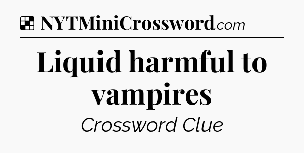 Solution: Liquid harmful to vampires - NYT Crossword