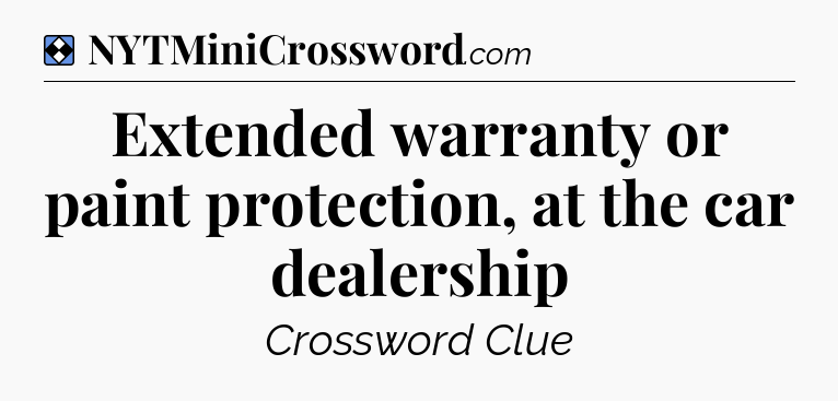 Solution: Extended warranty or paint protection, at the car dealership - NYT Mini Crossword
