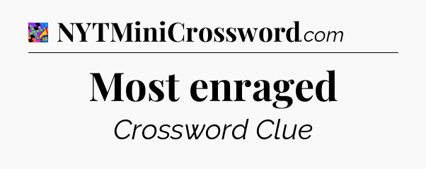 Most enraged Crossword Clue