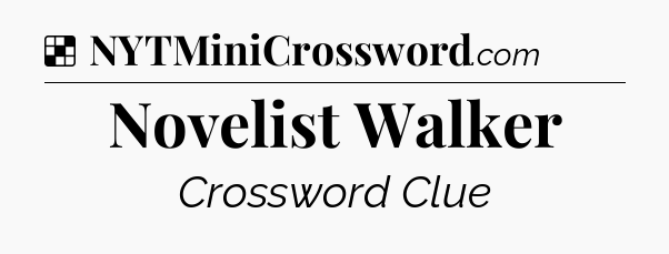 Solution: Novelist Walker - NYT Crossword