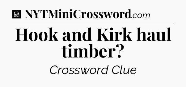 Hook and Kirk haul timber - LA Times Crossword