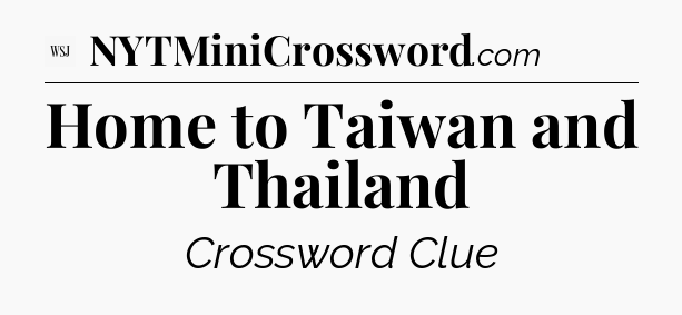 Home to Taiwan and Thailand - WSJ Crossword