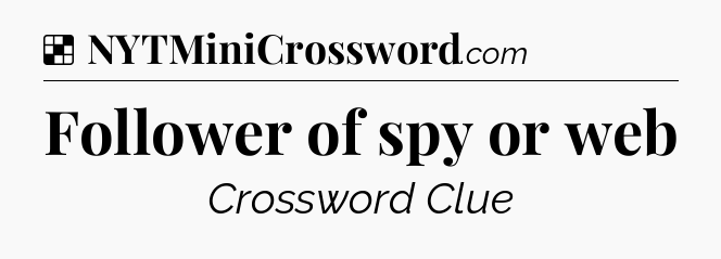 Solution: Follower of spy or web - NYT Crossword