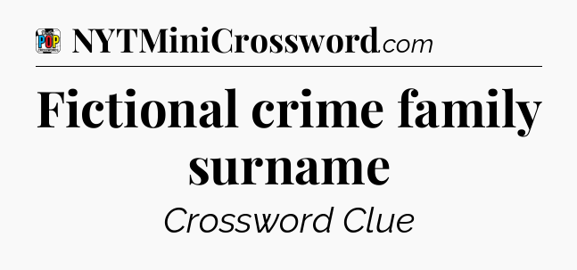 Fictional crime family surname Crossword Clue