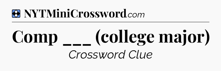 Solution: Comp ___ (college major) - NYT Mini Crossword