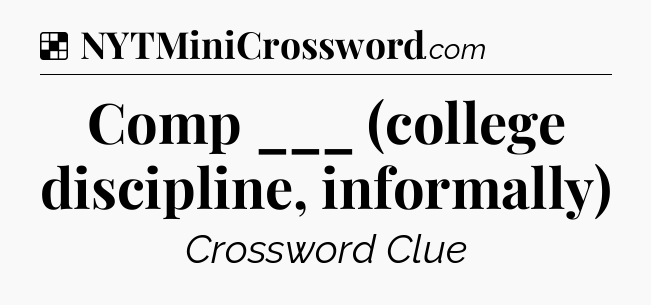 Solution: Comp ___ (college discipline, informally) - NYT Crossword
