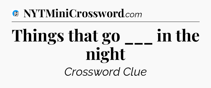 Things that go ___ in the night Crossword Clue