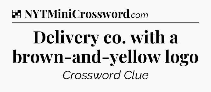 Solution: Delivery co. with a brown-and-yellow logo - NYT Crossword