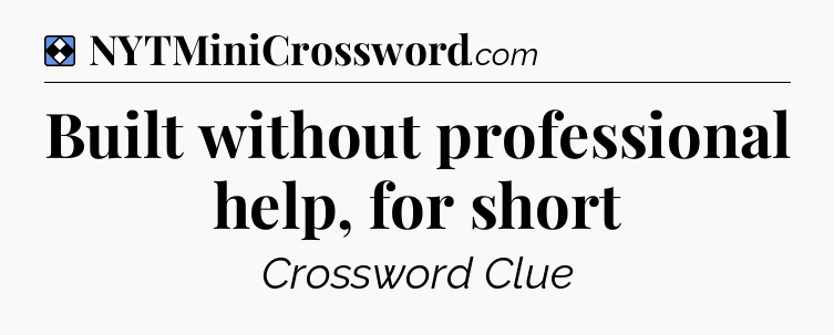 Solution: Built without professional help, for short - NYT Mini Crossword