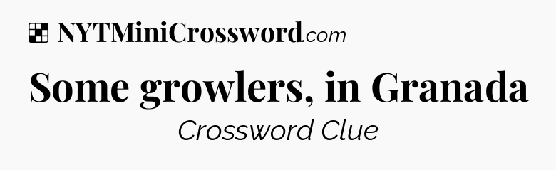 Solution: Some growlers, in Granada - NYT Crossword